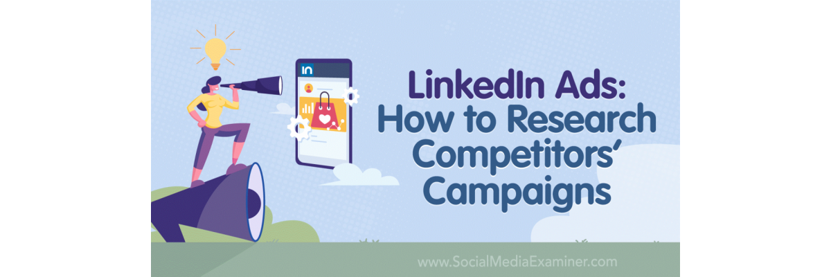 Διαφημίσεις LinkedIn: Πώς να εξερευνήσετε τις καμπάνιες των ανταγωνιστών. Θέλετε να προβάλλετε πιο α